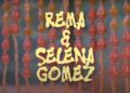 Rema Releases 'Calm Down Remix' ft Selena Gomez