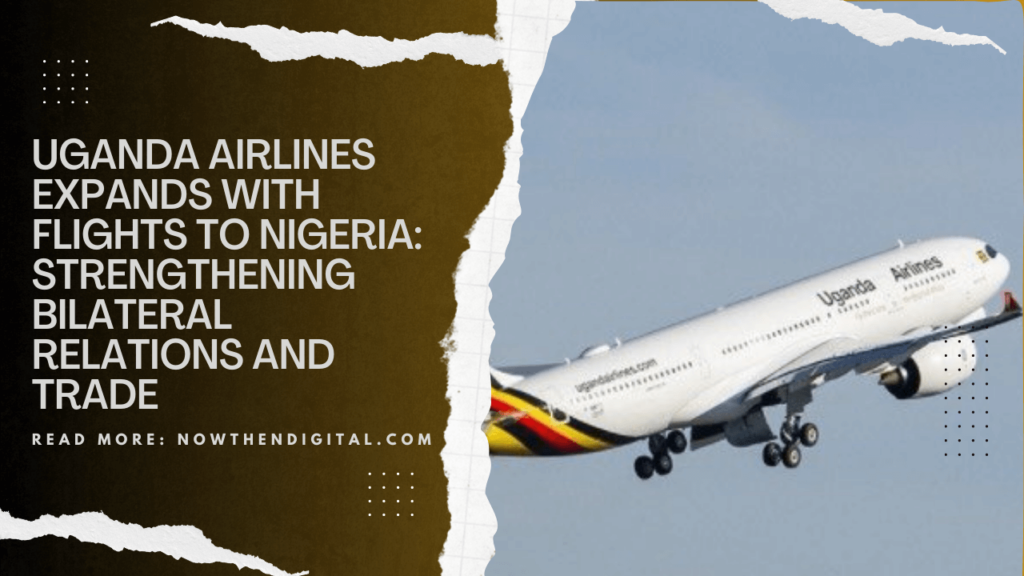 Uganda Airlines to launch flights to Nigeria